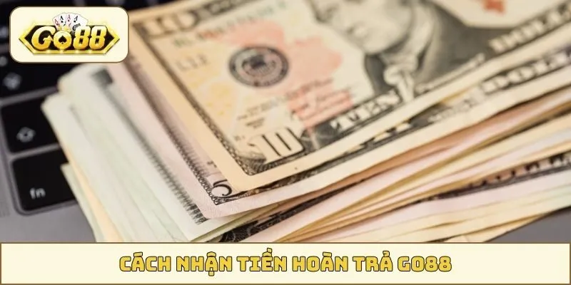 Cách nhận tiền hoàn trả GO88