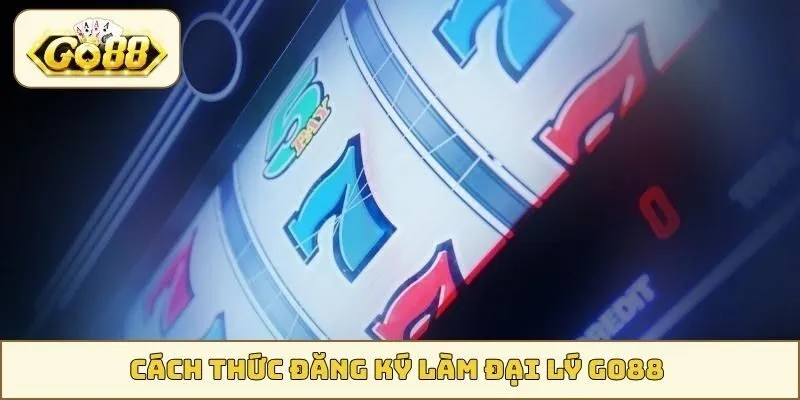 Cách thức đăng ký làm đại lý GO88