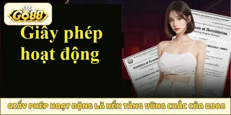 Giấy phép hoạt động là nền tảng vững chắc của GO88