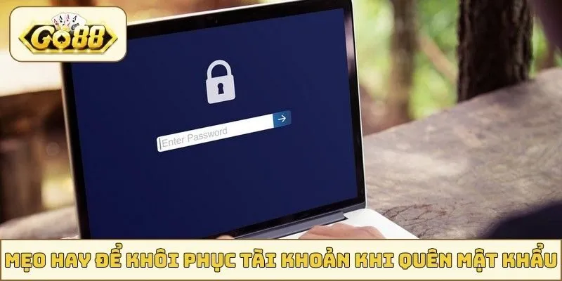 Mẹo hay để khôi phục tài khoản khi quên mật khẩu